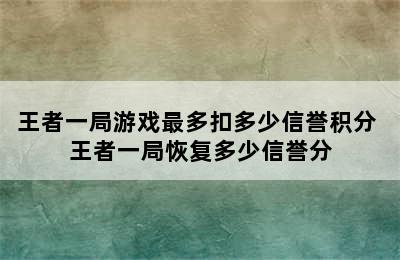 王者一局游戏最多扣多少信誉积分 王者一局恢复多少信誉分